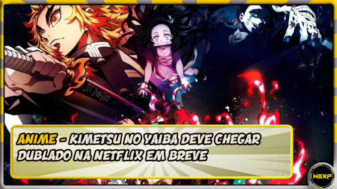 Kimetsu no Yaiba deve chegar dublado na Netflix em breve - NEXP